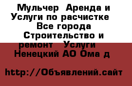 Мульчер. Аренда и Услуги по расчистке - Все города Строительство и ремонт » Услуги   . Ненецкий АО,Ома д.